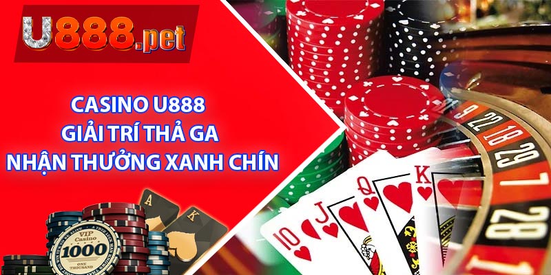 Casino U888 - Giải Trí Thả Ga Nhận Thưởng Xanh Chín