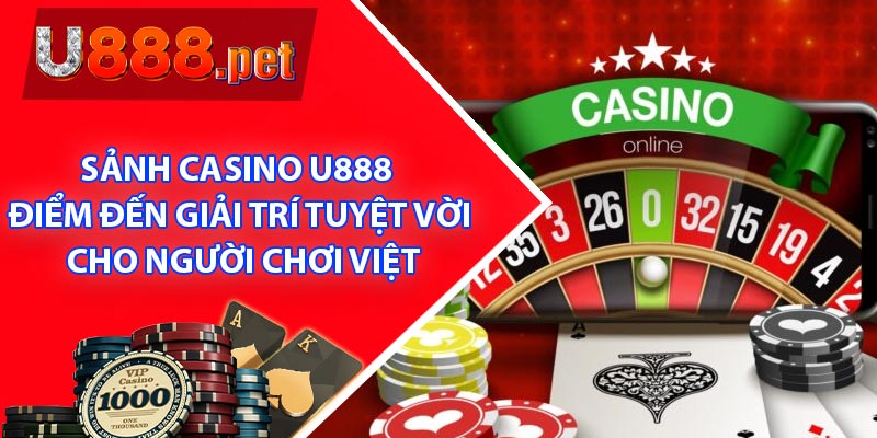 Sảnh casino U888 – Điểm đến giải trí tuyệt vời cho người chơi Việt