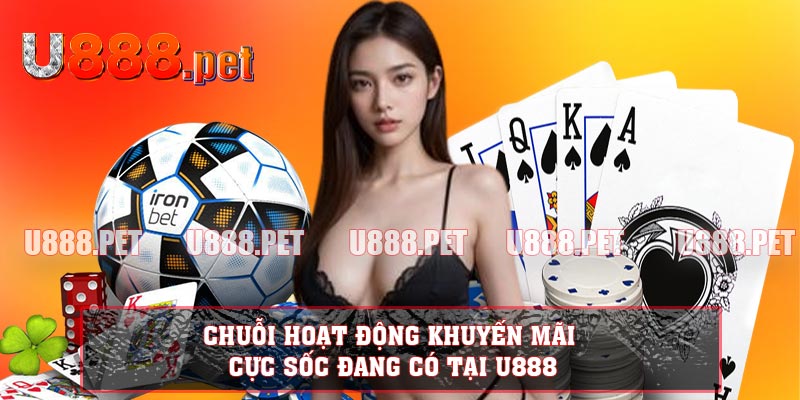 Chuỗi Hoạt Động Khuyến Mãi Cực Sốc Đang Có Tại U888