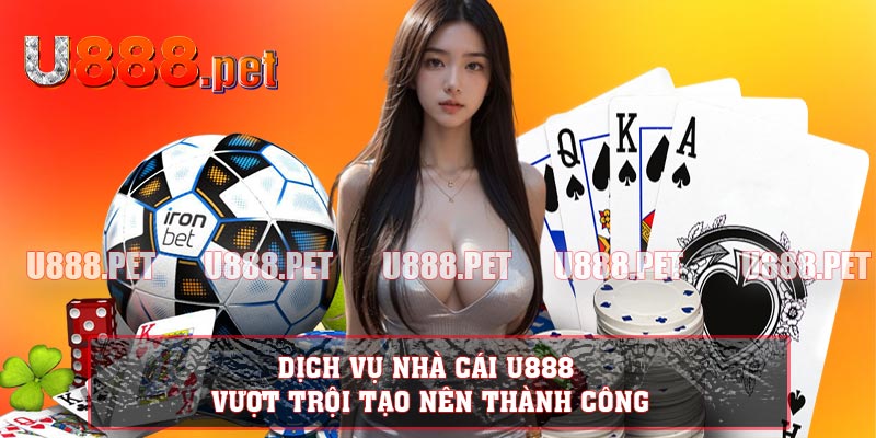 Dịch Vụ Nhà Cái U888 Vượt Trội Tạo Nên Thành Công